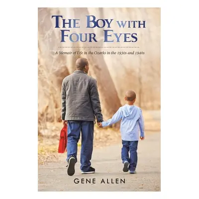 "The Boy with Four Eyes: A Memoir of Life in the Ozarks in the 1930S and 1940S" - "" ("Allen Gen