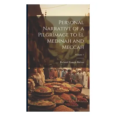 "Personal Narrative of a Pilgrimage to El Medinah and Meccah; Volume 1" - "" ("Burton Richard Fr