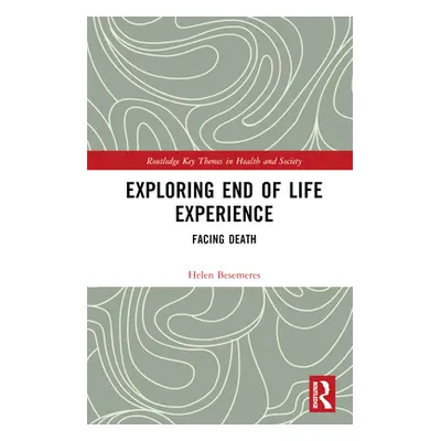 "Exploring End of Life Experience: Facing Death" - "" ("Besemeres Helen")