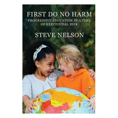 "First, Do No Harm: Progressive Education in a Time of Existential Risk" - "" ("Nelson Steve")