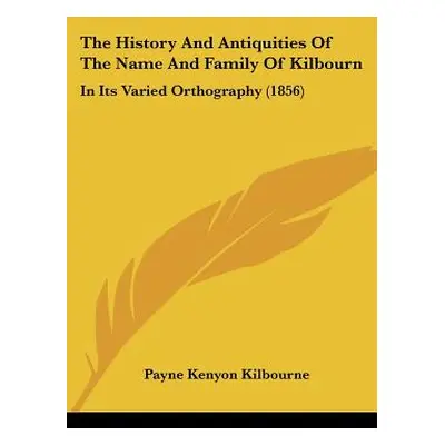 "The History And Antiquities Of The Name And Family Of Kilbourn: In Its Varied Orthography (1856