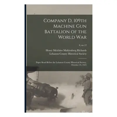 "Company D, 109th Machine Gun Battalion of the World War: Paper Read Before the Lebanon County H