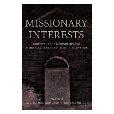 "Missionary Interests: Protestant and Mormon Missions in the Nineteenth and Twentieth Centuries"