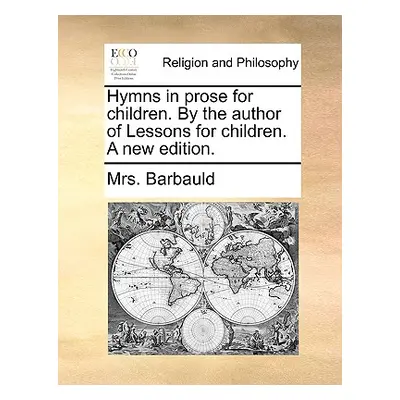 "Hymns in Prose for Children. by the Author of Lessons for Children. a New Edition." - "" ("Barb