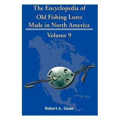 "The Encyclopedia of Old Fishing Lures: Made in North America" - "" ("Slade Robert A.")