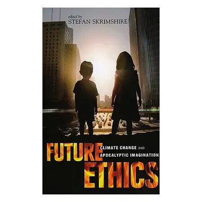 "Future Ethics: Climate Change and Apocalyptic Imagination" - "" ("Skrimshire Stefan")