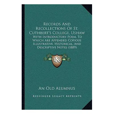 "Records And Recollections Of St. Cuthbert's College, Ushaw: With Introductory Poem, To Which Ar