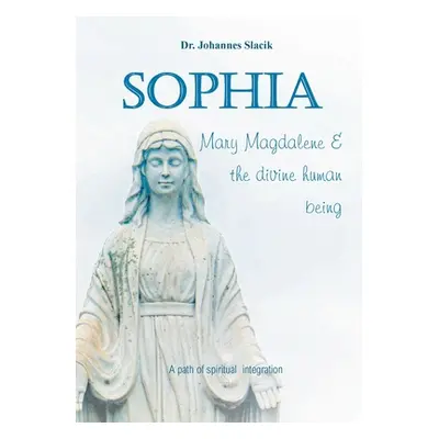 "Sophia, Mary Magdalena & the divine human being: A path of spiritual integration" - "" ("Slacik