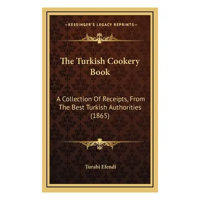 "The Turkish Cookery Book: A Collection Of Receipts, From The Best Turkish Authorities (1865)" -