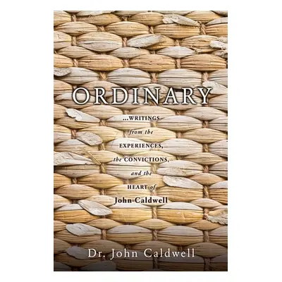 "Ordinary: ...writings from the experiences, the convictions, and the heart of John Caldwell" - 