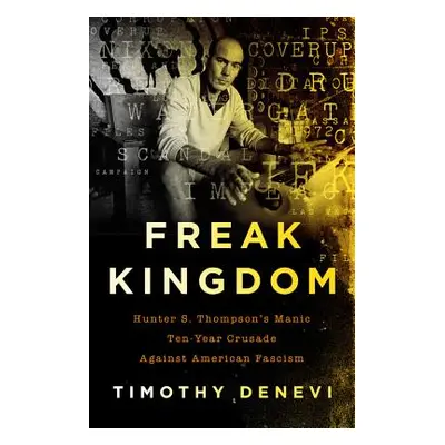 "Freak Kingdom: Hunter S. Thompson's Manic Ten-Year Crusade Against American Fascism" - "" ("DeN