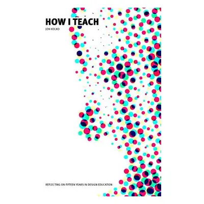 "How I Teach: Reflecting on fifteen years in design education" - "" ("Kolko Jon")