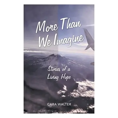 "More Than We Imagine: Stories of a Living Hope" - "" ("Walter Cara")