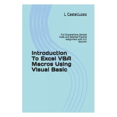 "Introduction To Excel VBA Macros Using Visual Basic: Full Explanations, Sample Code, and Detail