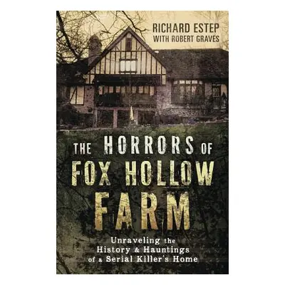 "The Horrors of Fox Hollow Farm: Unraveling the History & Hauntings of a Serial Killer's Home" -