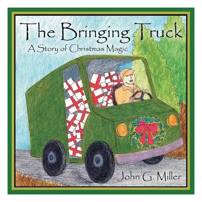 "The Bringing Truck: A Story of Christmas Magic" - "" ("Miller John G.")