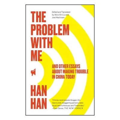 "The Problem with Me: And Other Essays about Making Trouble in China Today" - "" ("Han Han")