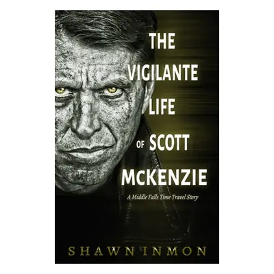 "The Vigilante Life of Scott Mckenzie: A Middle Falls Time Travel Story" - "" ("Inmon Shawn")