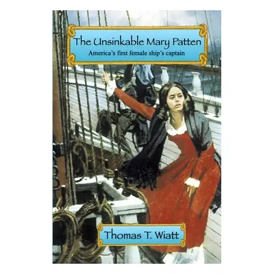 "The Unsinkable Mary Patten: Americas First Female Ship's Captain" - "" ("Wiatt Thomas T.")