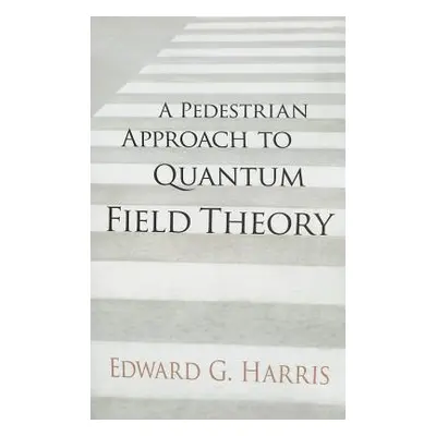 "A Pedestrian Approach to Quantum Field Theory" - "" ("Harris Edward G.")