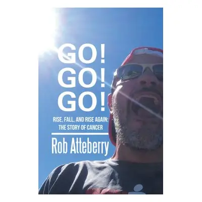 "Go! Go! Go!: Rise, Fall, and Rise Again: The Story of Cancer" - "" ("Atteberry Rob")