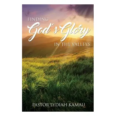 "Finding God's Glory In The Valleys" - "" ("Kamau Pastor Lydiah")