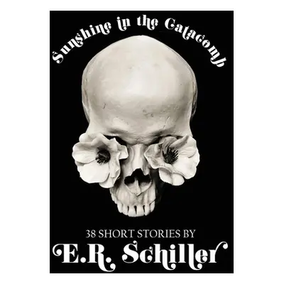 "Sunshine in the Catacomb: 38 Short Stories by E.R. Schiller" - "" ("Schiller Emily R.")