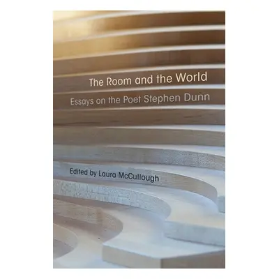 "The Room and the World: Essays on the Poet Stephen Dunn" - "" ("McCullough Laura")