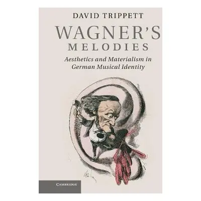 "Wagner's Melodies: Aesthetics and Materialism in German Musical Identity" - "" ("Trippett David