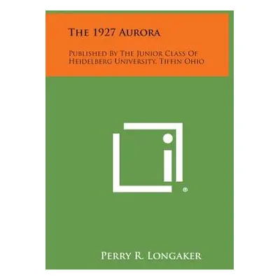 "The 1927 Aurora: Published by the Junior Class of Heidelberg University, Tiffin Ohio" - "" ("Lo