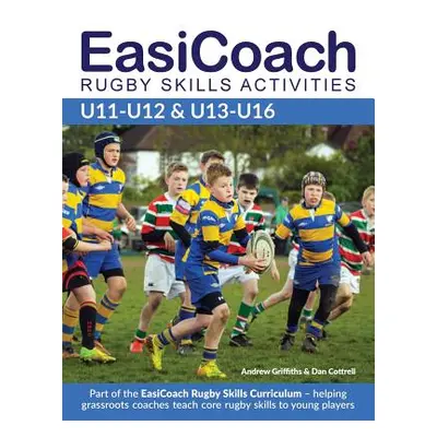 "EasiCoach Rugby Skills Activities: U11-U12 & U13-U16" - "" ("Griffiths Andrew")