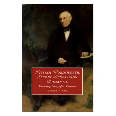 "William Wordsworth, Second-Generation Romantic" - "" ("Cox Jeffrey")