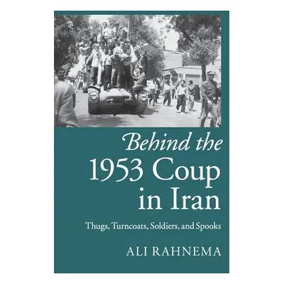 "Behind the 1953 Coup in Iran: Thugs, Turncoats, Soldiers, and Spooks" - "" ("Rahnema Ali")