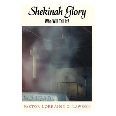 "Shekinah Glory: Who Will Tell It?" - "" ("Lawson Pastor Lorraine D.")