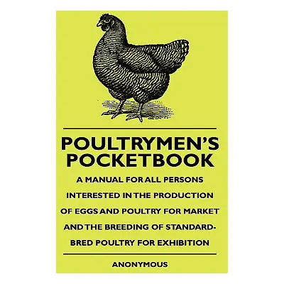 "Poultrymen's Pocketbook - A Manual For All Persons Interested In The Production Of Eggs And Pou