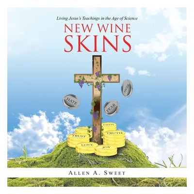 "New Wine Skins: Living Jesus's Teachings in the Age of Science" - "" ("Sweet Allen a.")