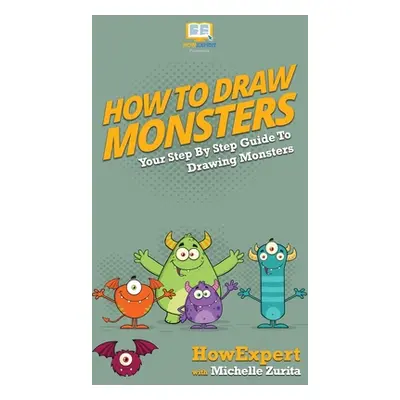 "How To Draw Monsters: Your Step By Step Guide To Drawing Monsters" - "" ("Howexpert")