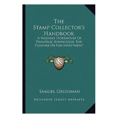 "The Stamp Collector's Handbook: A Valuable Storehouse Of Philatelic Knowledge, For Pleasure Or 