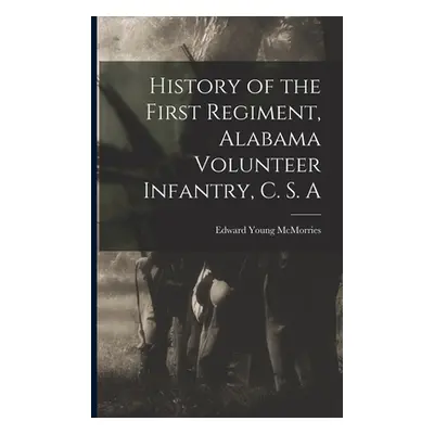 "History of the First Regiment, Alabama Volunteer Infantry, C. S. A" - "" ("McMorries Edward You