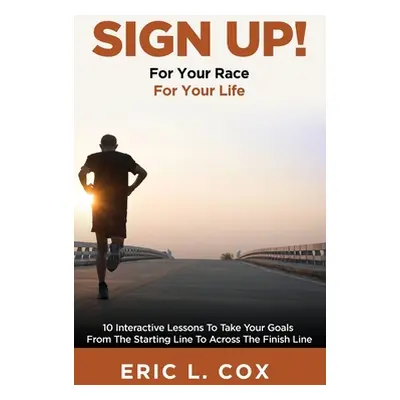 "Sign Up!: 10 Interactive Lessons To Take Your Goals From The Starting Line To Across The Finish