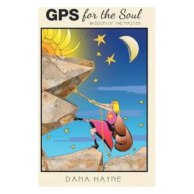 "GPS for the Soul: Wisdom of the Master" - "" ("Hayne Dana")