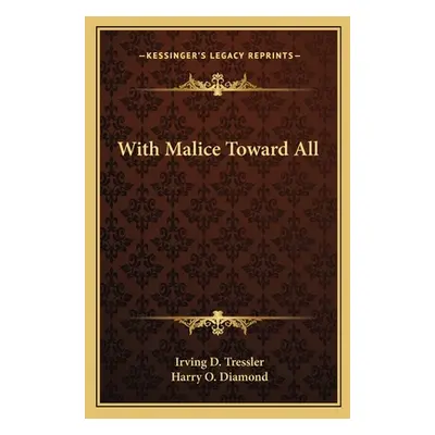 "With Malice Toward All" - "" ("Tressler Irving D.")