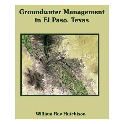 "Groundwater Management in El Paso, Texas" - "" ("Hutchison William Ray")