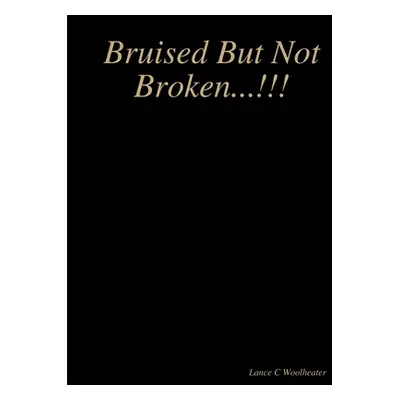 "Bruised But Not Broken...!!!" - "" ("Woolheater Lance C.")