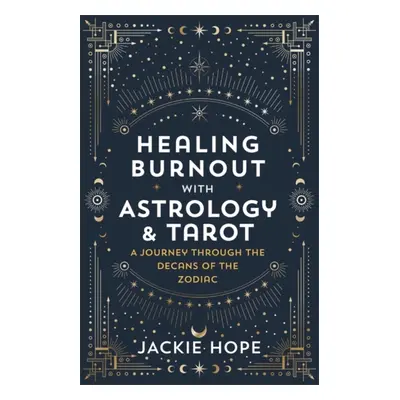 Healing Burnout with Astrology & Tarot - A Journey through the Decans of the Zodiac (Hope Jackie