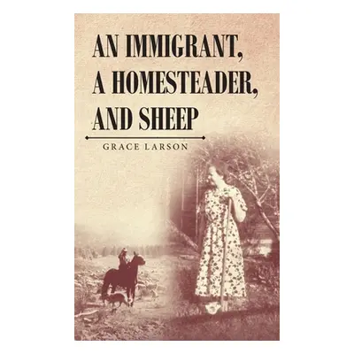 "An Immigrant, A Homesteader, and Sheep" - "" ("Larson Grace")