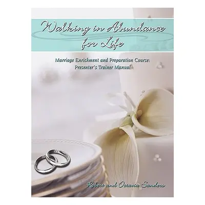 "Walking in Abundance for Life: Marriage Enrichment and Preparation Course: Presenter's Trainer 