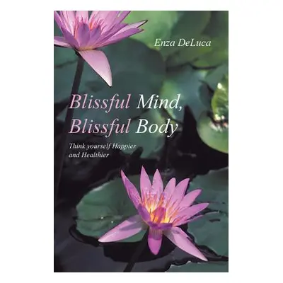 "Blissful Mind, Blissful Body: Think Yourself Happier and Healthier" - "" ("DeLuca Enza")