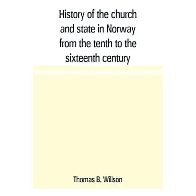 "History of the church and state in Norway from the tenth to the sixteenth century" - "" ("B. Wi