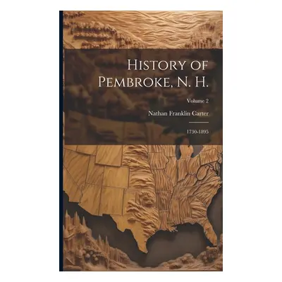 "History of Pembroke, N. H.: 1730-1895; Volume 2" - "" ("Carter Nathan Franklin")